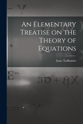 An Elementary Treatise on the Theory of Equations 1016932154 Book Cover