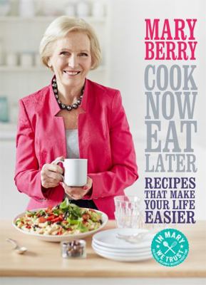 Cook Now, Eat Later: Recipes That Make Your Lif... 1472214730 Book Cover