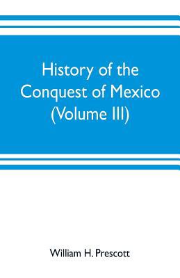 History of the conquest of Mexico (Volume III) 9353702895 Book Cover