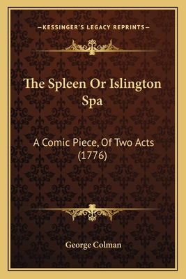 The Spleen Or Islington Spa: A Comic Piece, Of ... 1165884879 Book Cover