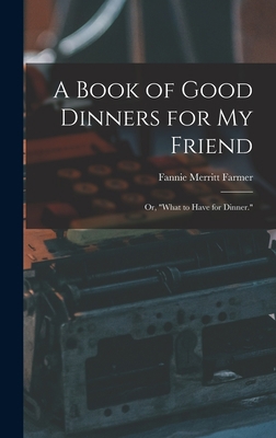 A Book of Good Dinners for my Friend; or, "What... 1018134468 Book Cover