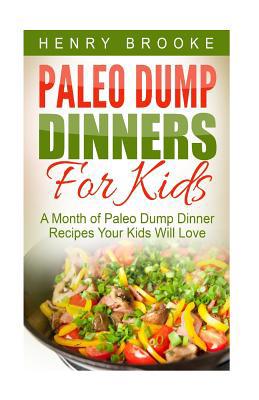 Paleo Dump Dinners: Paleo Dump Dinners For Kids... 1517208726 Book Cover