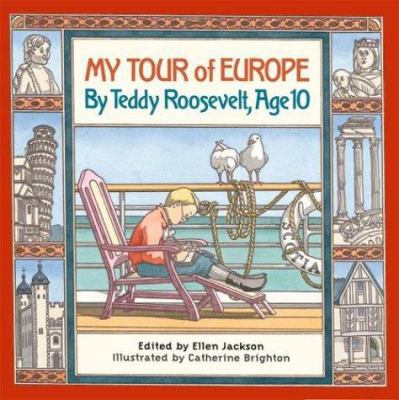 My Tour of Europe: By Teddy Roosevelt, Age 10 0761319980 Book Cover