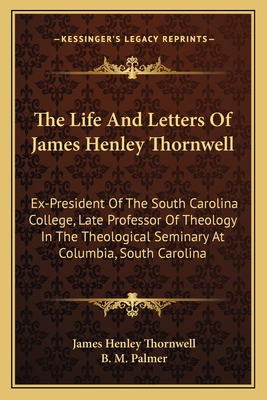 The Life And Letters Of James Henley Thornwell:... 1163803103 Book Cover