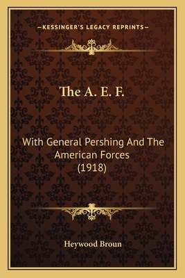 The A. E. F.: With General Pershing And The Ame... 1165794209 Book Cover