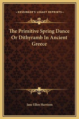 The Primitive Spring Dance Or Dithyramb In Anci... 1169206247 Book Cover