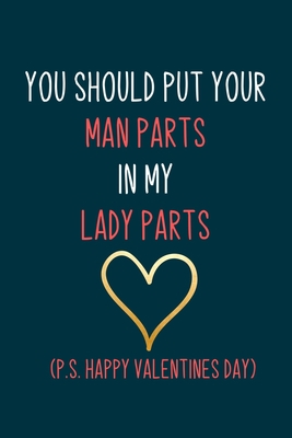 You should put your man parts in my lady parts: Naughty boyfriend gifts notebook - 6 x 9 in, 120 College ruled pages - Journal, Notebook, Diary, ... book - Thoughtful valentine day gifts for him