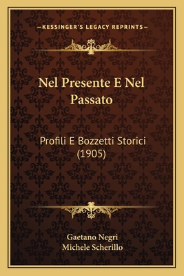 Nel Presente E Nel Passato: Profili E Bozzetti ... [Italian] 1167672984 Book Cover