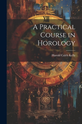 A Practical Course in Horology 1022894986 Book Cover