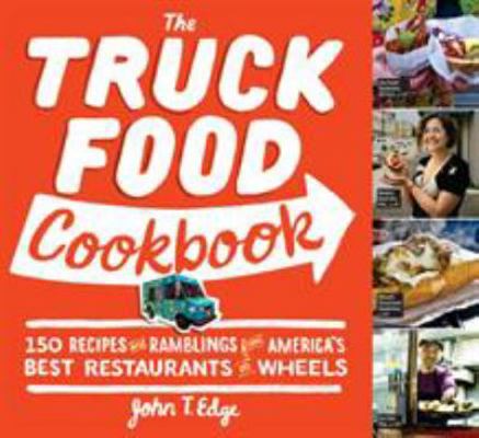 The Truck Food Cookbook: 150 Recipes and Rambli... 076115616X Book Cover