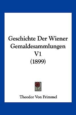 Geschichte Der Wiener Gemaldesammlungen V1 (1899) [German] 1161182942 Book Cover