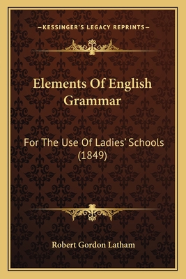 Elements Of English Grammar: For The Use Of Lad... 1165413434 Book Cover