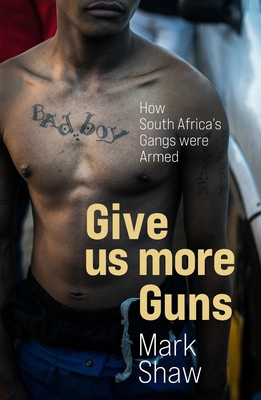 Give Us More Guns: How South Africa's Gangs Wer... 1776191404 Book Cover