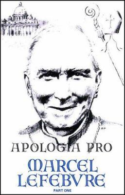 Apologia pro Marcel Lefebvre: Part One 1905 - 1976 0935952004 Book Cover