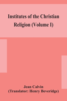 Institutes of the Christian religion (Volume I) 9354153569 Book Cover