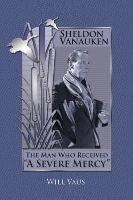 Sheldon Vanauken: The Man Who Received "A Sever... 1935688030 Book Cover