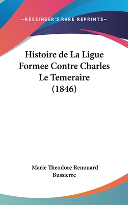 Histoire de La Ligue Formee Contre Charles Le T... [French] 1160975175 Book Cover