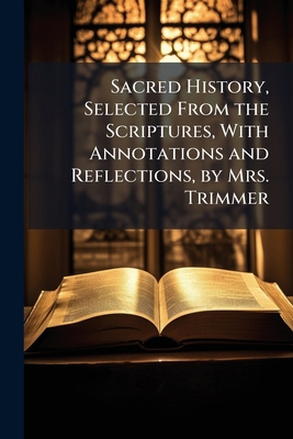 Sacred History, Selected From the Scriptures, W... 1142918823 Book Cover