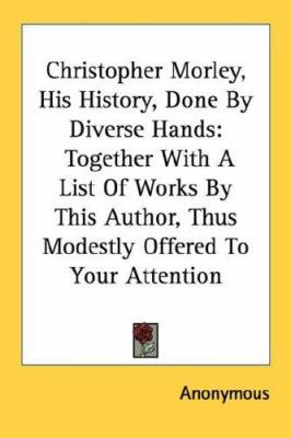 Christopher Morley, His History, Done By Divers... 1432558498 Book Cover