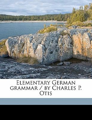 Elementary German Grammar / By Charles P. Otis 1171646372 Book Cover