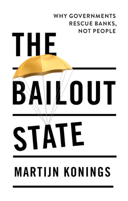 The Bailout State: Why Governments Rescue Banks... 1509564314 Book Cover