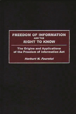 Freedom of Information and the Right to Know: The Origins and Applications of the Freedom of Information Act