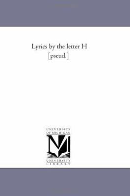 Lyrics by the Letter H [Pseud.] 1425519903 Book Cover