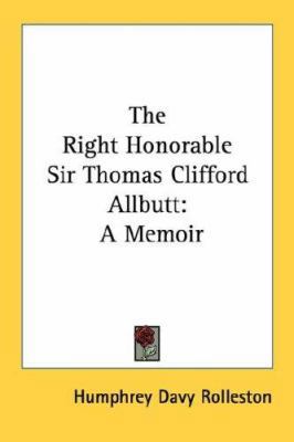 The Right Honorable Sir Thomas Clifford Allbutt... 1432584448 Book Cover