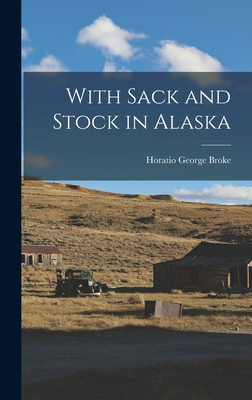 With Sack and Stock in Alaska 1017645973 Book Cover