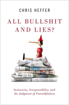 All Bullshit and Lies?: Insincerity, Irresponsi... 0190923288 Book Cover