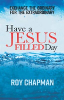 Have a Jesus Filled Day: Exchange the Ordinary ... 0998748676 Book Cover