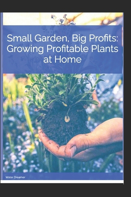 Small Garden, Big Profits. Growing profitable p... B0CP8HKQ4Z Book Cover