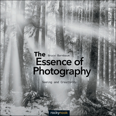 The Essence of Photography: Seeing and Creativity 1937538516 Book Cover