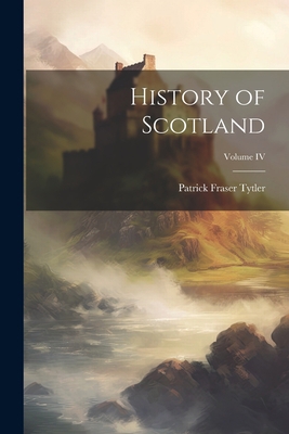 History of Scotland; Volume IV 1022085271 Book Cover