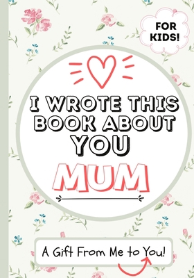 I Wrote This Book About You Mum: A Child's Fill... 1922568031 Book Cover