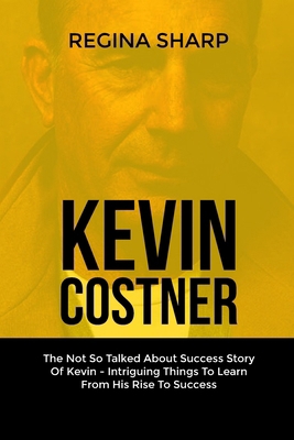 Kevin Costner: The Not So Talked About Success ... B0CRYTQC4S Book Cover
