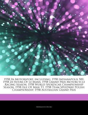 Articles on 1958 in Motorsport, Including : 1958 Indianapolis 500, 1958 24 Hours of le Mans, 1958 Grand Prix Motorcycle Racing Season, 1958 World Sport