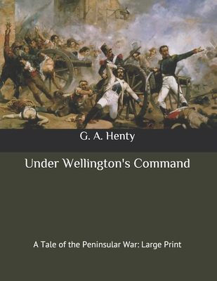 Under Wellington's Command: A Tale of the Penin... B08762J4NS Book Cover