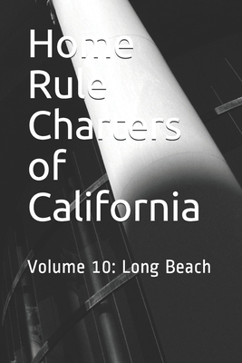 Home Rule Charters of California: Volume 10: Lo... B08B7T1R8V Book Cover