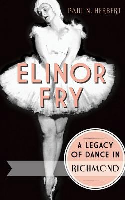 Elinor Fry: A Legacy of Dance in Richmond 1540222063 Book Cover