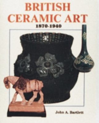 British Ceramic Art: 1870-1940 0887404561 Book Cover