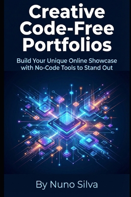 Creative Code-Free Portfolios: Build Your Uniqu... B0GKDW7D7L Book Cover