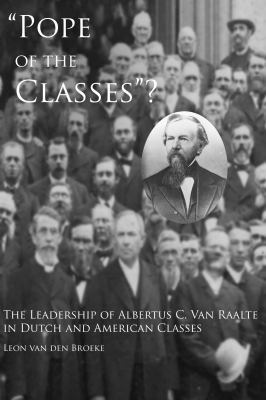 Pope of the Classis ? : The Leadership of Albertus C. Van Raalte in Dutch and American Classes