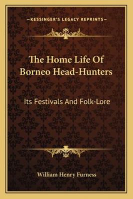 The Home Life Of Borneo Head-Hunters: Its Festi... 1162984953 Book Cover