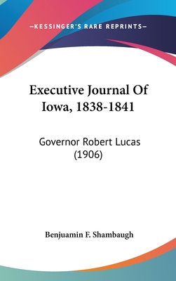 Executive Journal of Iowa, 1838-1841: Governor ... 1120250706 Book Cover