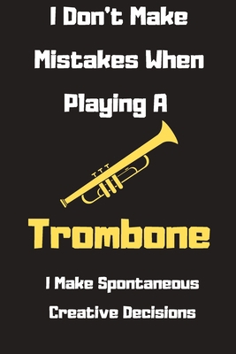 Paperback I Don't Make Mistakes When Playing A Trombone I Make Spontaneous Creative Decisions journal planner 2020 gift notebook: Lined Notebook Journal Gift 120 Pages 6*9 Soft Cover Matte Finish Book