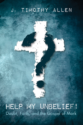 Help My Unbelief!: Doubt, Faith, and the Gospel... 1532600399 Book Cover