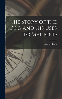 The Story of the Dog and His Uses to Mankind 1013443713 Book Cover