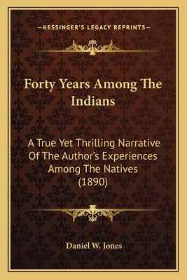 Forty Years Among The Indians: A True Yet Thril... 1163985279 Book Cover