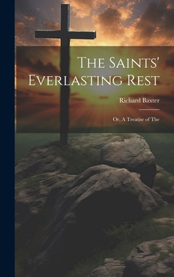 The Saints' Everlasting Rest; or, A Treatise of... 1019385596 Book Cover